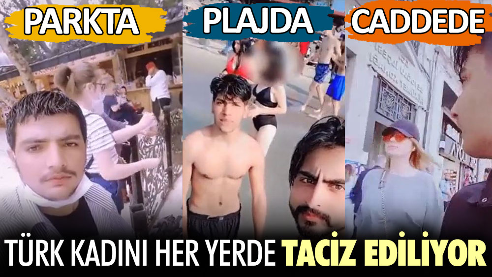 Türk kadını her yerde taciz ediliyor! Parkta, plajda, caddede...
