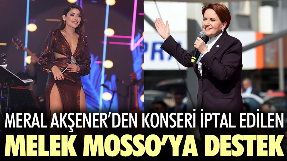 Meral Akşener'den konseri iptal edilen şarkıcı Melek Mosso'ya destek
