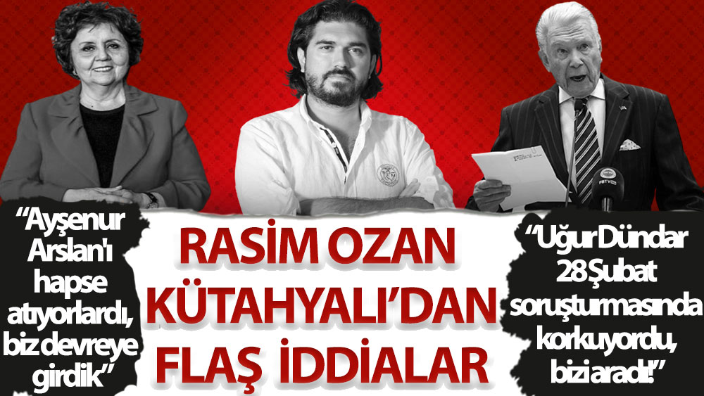 Rasim Ozan Kütahyalı: Ayşenur Arslan'ı hapse atıyorlardı, biz devreye girdik; Uğur Dündar 28 Şubat soruşturmasında korkuyordu, bizi aradı!