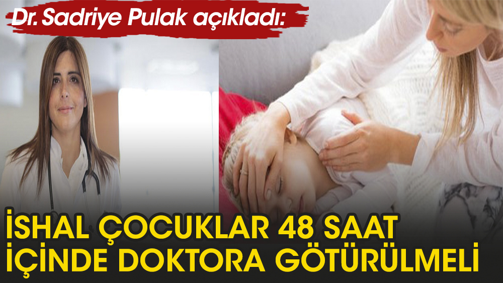 Dr. Sadriye Pulak: İshal olan çocuk 48 saat içinde doktora gitmeli