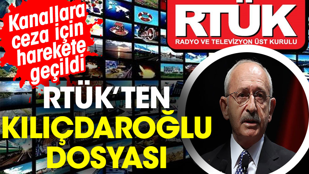 RTÜK'ten Kılıçdaroğlu dosyası. Kanallara ceza için harekete geçildi