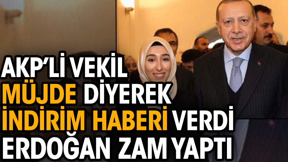 AKP’li vekil müjde diyerek indirim haberi verdi. Cumhurbaşkanı Erdoğan zam yaptı