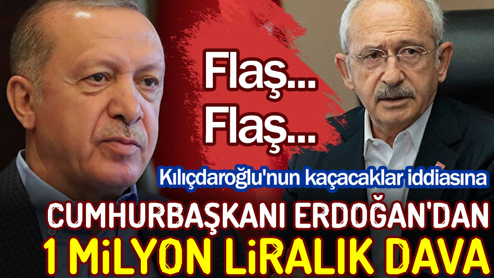 Kılıçdaroğlu'nun kaçacaklar iddiasına Erdoğan'dan 1 milyon liralık dava