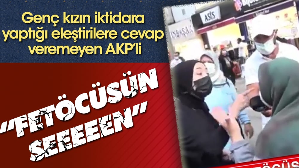 Genç kızın iktidara yaptığı eleştirilere cevap veremeyen AKP’li: FETÖ'cüsün sen