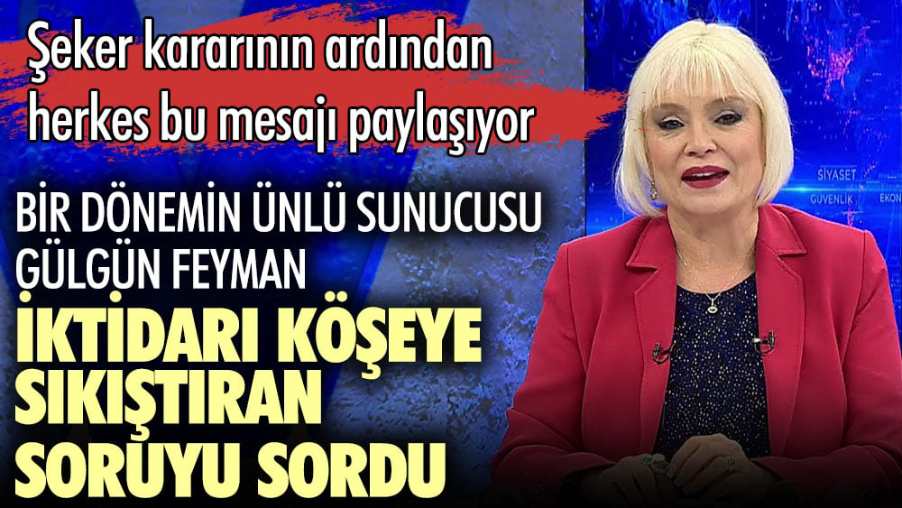 Bir dönemin ünlü sunucusu Gülgün Feyman iktidarı köşeye sıkıştıran soruyu sordu! Şeker kararının ardından herkes bu mesajı paylaşıyor