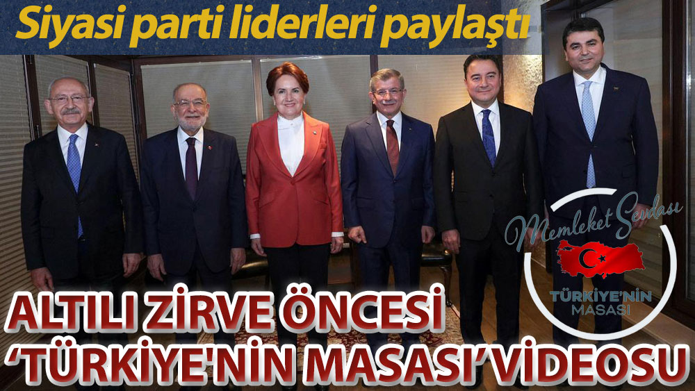 Altılı zirve öncesi liderlerden ‘Türkiye'nin Masası’ videosu