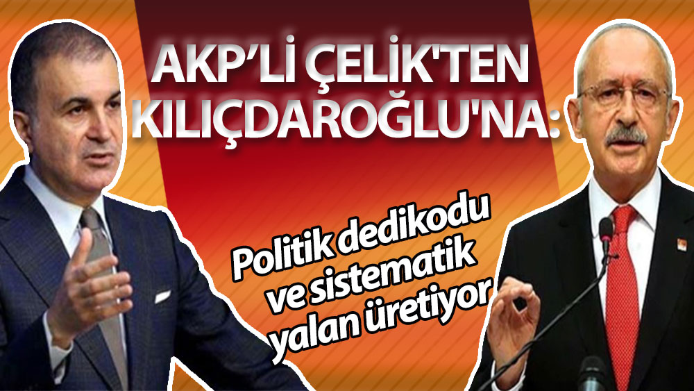 Ömer Çelik'ten Kılıçdaroğlu'na: Politik dedikodu ve sistematik yalan üretiyor