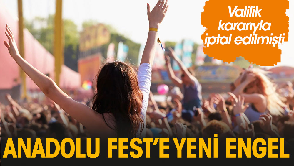 Valilik kararıyla iptal edilmişti... Anadolu Fest’e yeni engel