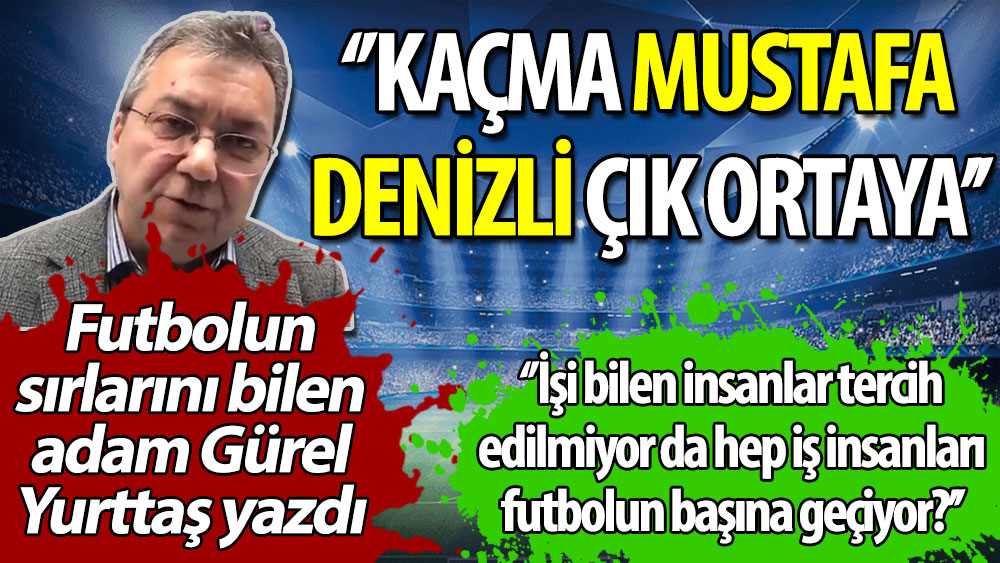 Kaçma Mustafa Denizli, çık ortaya