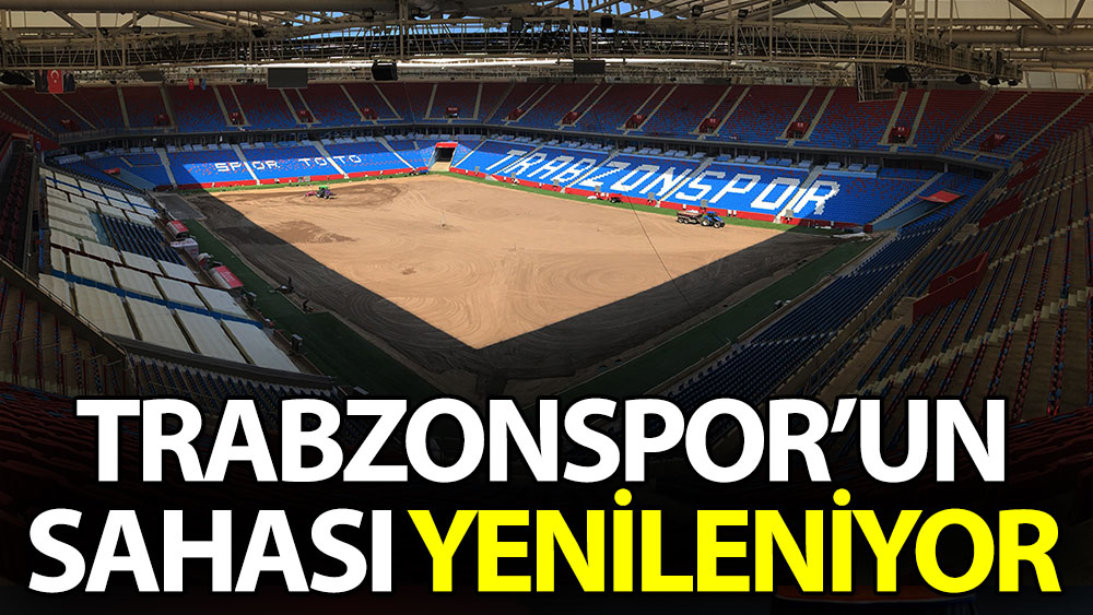 Trabzonspor'un sahası yenileniyor