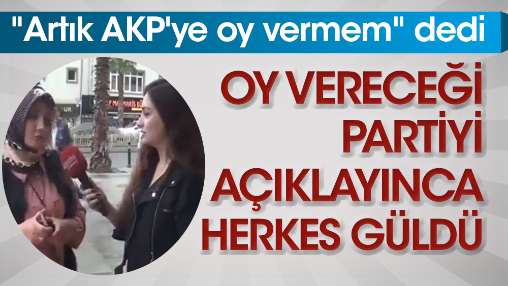 ''Artık AKP'ye oy vermem'' dedi. Oy vereceği partiyi açıklayınca herkes güldü