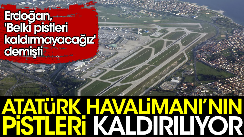 Atatürk Havalimanı'nın pistleri kaldırılıyor 