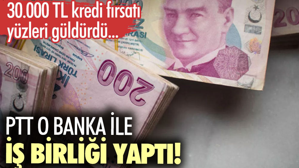 PTT o banka ile iş birliği yaptı! 30.000 TL kredi fırsatı yüzleri güldürdü…