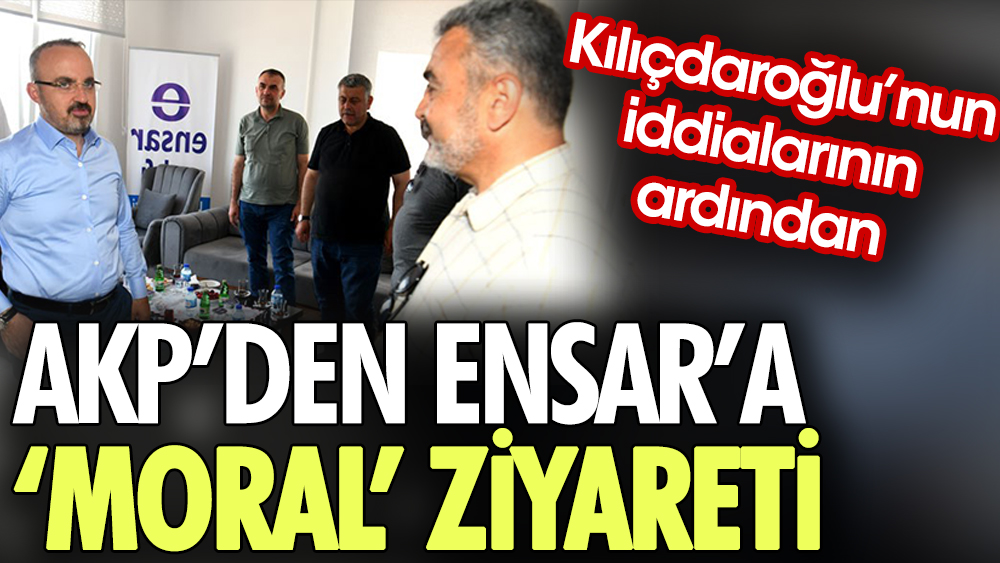 Kılıçdaroğlu Ensar aracılığıyla ABD'ye milyonlarca dolar gönderildiğini iddia etmişti. AKP’den Ensar’a ‘moral’ ziyareti