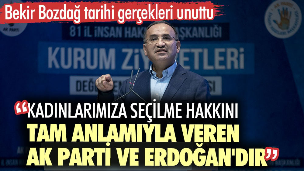 Bekir Bozdağ tarihi gerçekleri unuttu: Kadınlarımıza seçilme hakkını tam anlamıyla veren AK Parti ve Erdoğan'dır