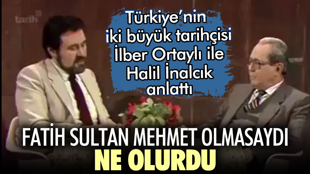 Türkiye’nin iki büyük tarihçisi İlber Ortaylı ile Halil İnalcık anlattı! Fatih Sultan Mehmet olmasaydı ne olurdu?