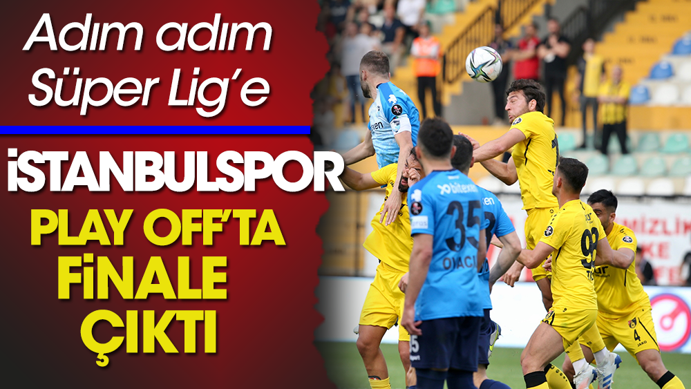 İstanbulspor TFF 1. Lig play off'unda Erzurum'u geçerek finale yükseldi