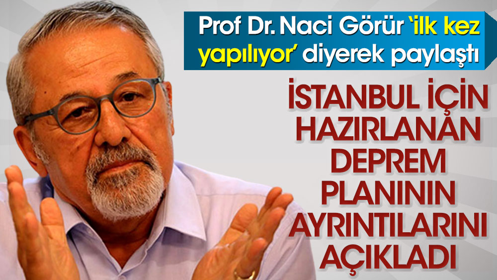 Prof. Naci Görür İstanbul için hazırlanan deprem planının ayrıntılarını açıkladı