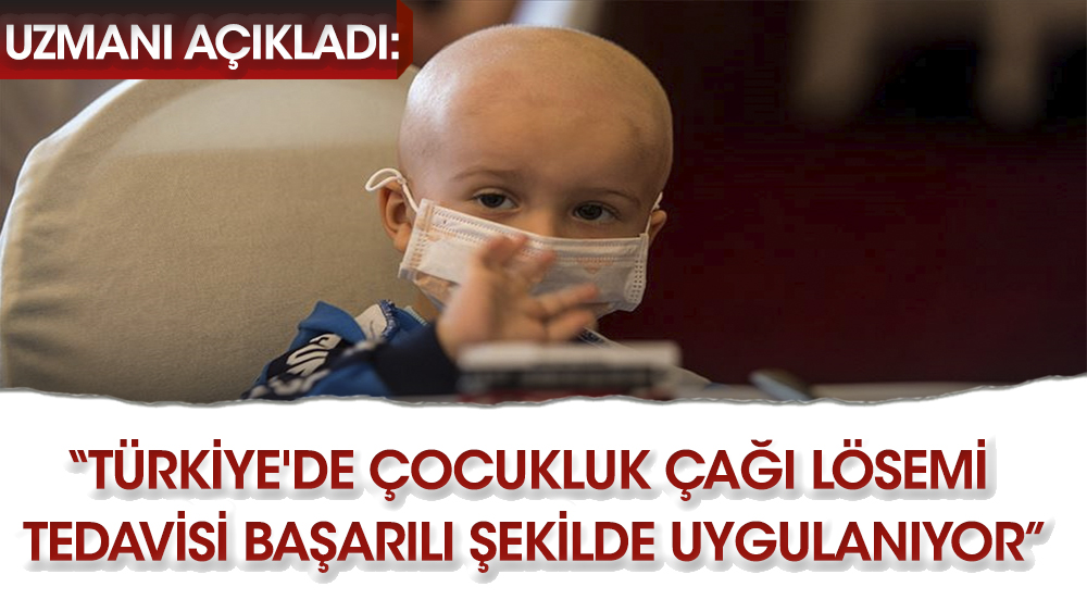 Türkiye'de çocukluk çağı lösemi tedavisi başarılı şekilde uygulanıyor