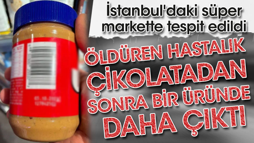 Öldüren hastalık çikolatadan sonra bir üründe daha çıktı. İstanbul'daki süper markette tespit edildi