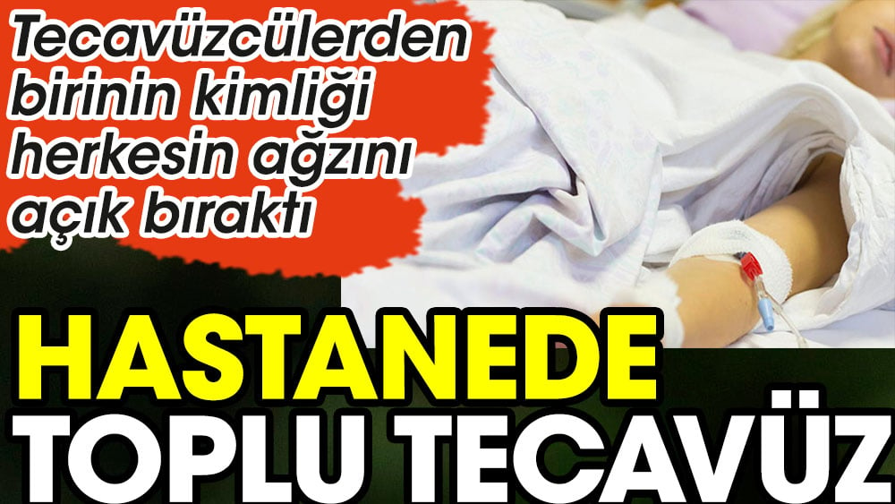 Hastanede toplu tecavüz