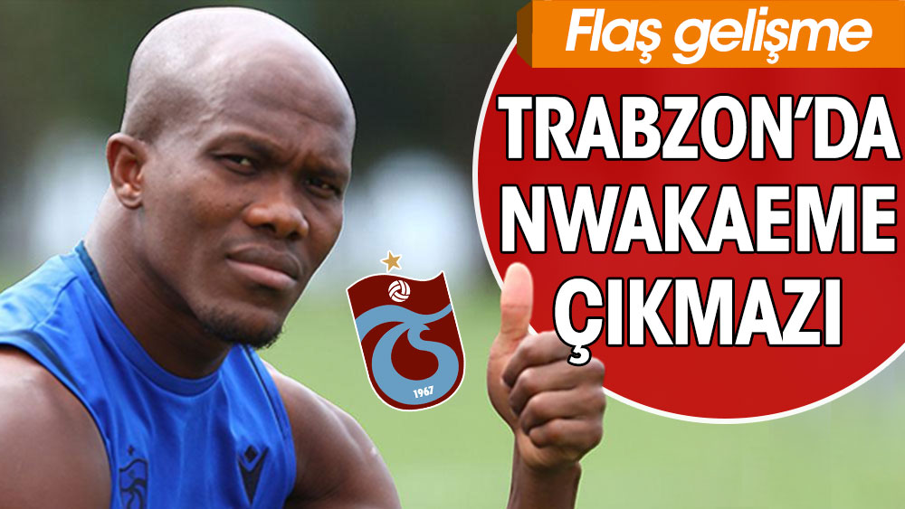 Trabzonspor'da Nwakaeme çıkmazı