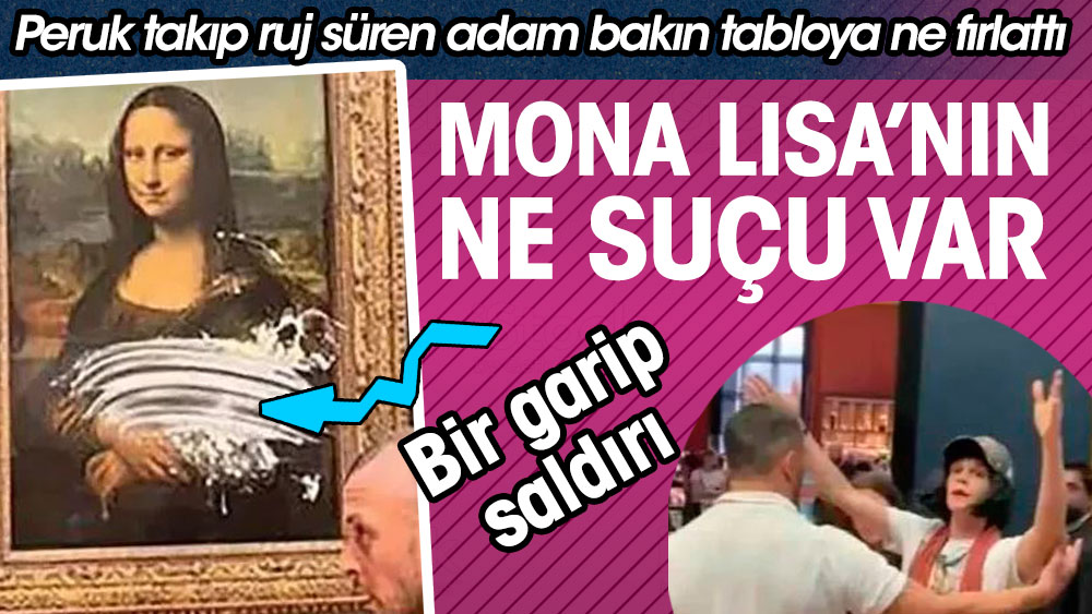 Mona Lisa'nın ne suç var. Peruk takıp, ruj süren adam ünlü tabloya pasta fırlattı