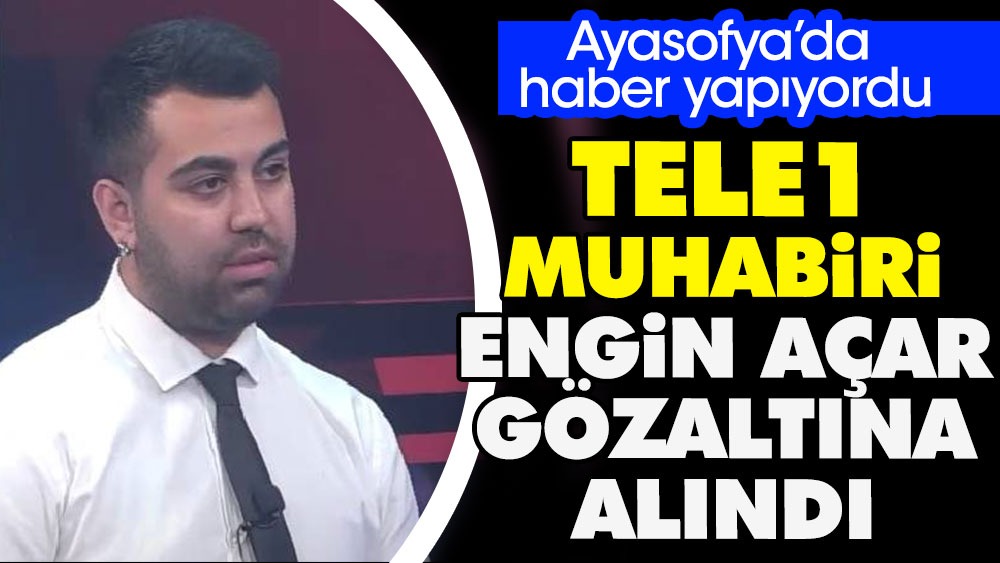 Tele1 muhabiri Engin Açar gözaltına alındı