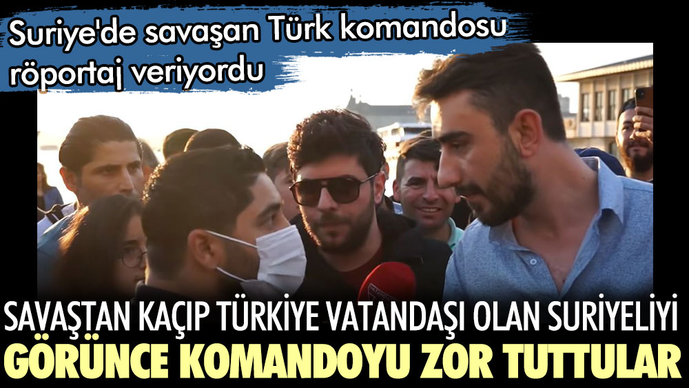 Suriye'de savaşan Türk komandosu röportaj veriyordu. Savaştan kaçıp Türkiye vatandaşı olan Suriyeliyi görünce komandoyu zor tuttular