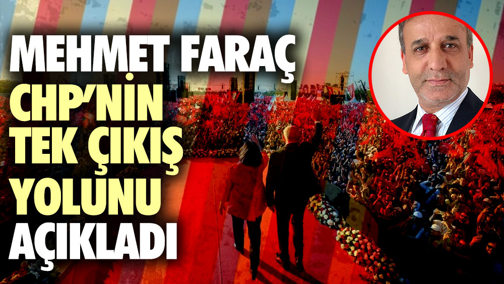 Mehmet Faraç CHP'nin tek çıkış yolunu açıkladı