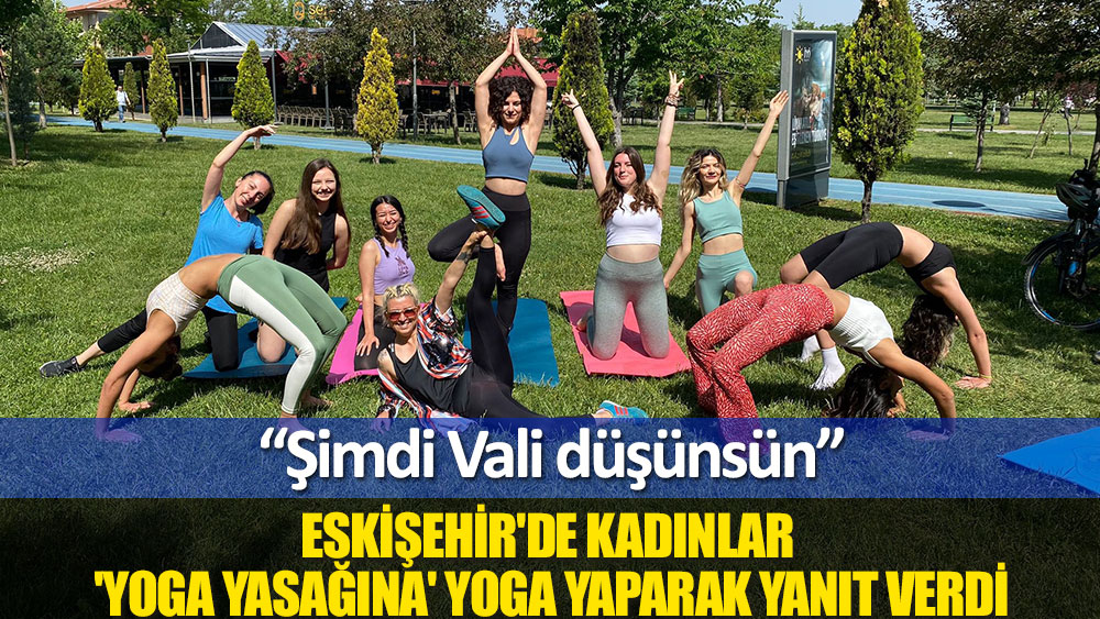 Eskişehir'de kadınlar 'yoga yasağını' yoga yaparak deldi