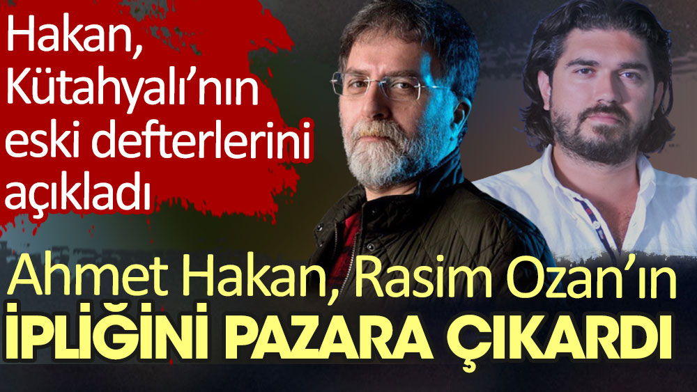 Ahmet Hakan da Rasim Ozan’ın ipliğini pazara çıkardı. Hakan Kütahyalı'nın eski defterlerini açıkladı