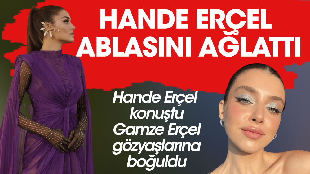Hande Erçel ablası Gamze Erçel'i ağlattı!