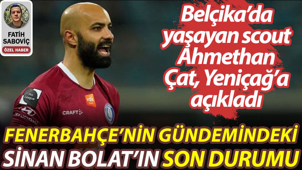 Fenerbahçe'nin gündemindeki Sinan Bolat'ın son durumu