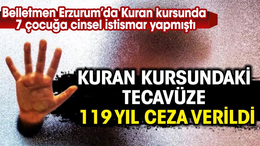 Kuran Kursu’nda yedi çocuğa tecavüze ilk celsede 119 yıl hapis. Belletmen Erzurum’da Kuran kursunda 7 çocuğa cinsel istismar yapmıştı