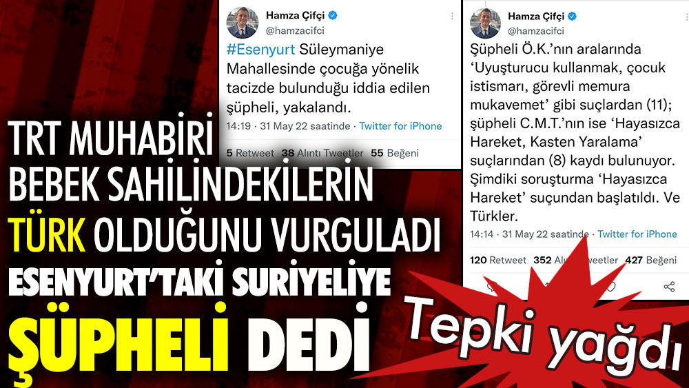 TRT muhabiri Bebek sahilindekilerin Türk olduğunu vurguladı. Esenyurt'taki tacizci Suriyeliye sadece şüpheli dedi. Sosyal medyadan tepki yağdı