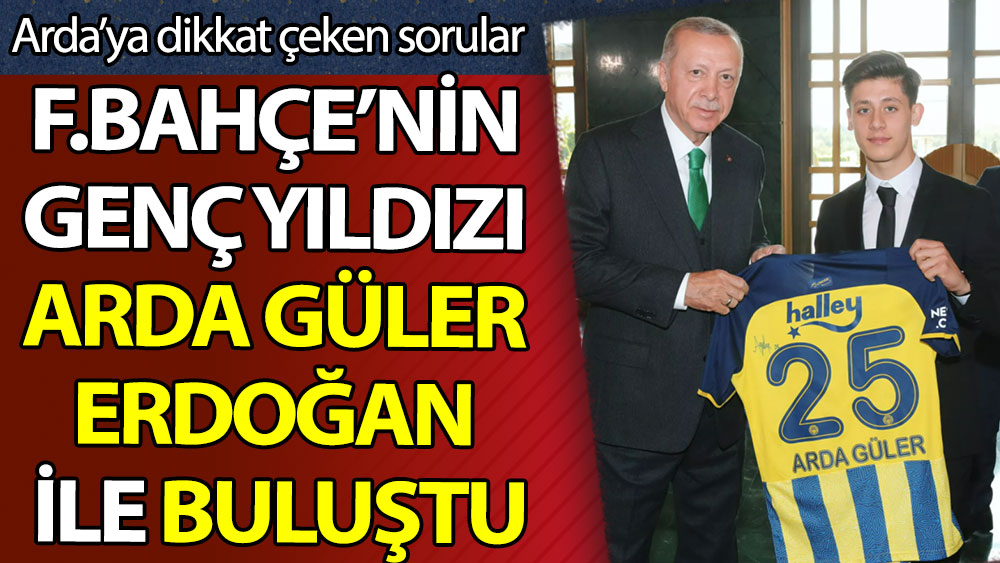Fenerbahçe'nin genç yıldızı Arda Güler Erdoğan ile buluştu