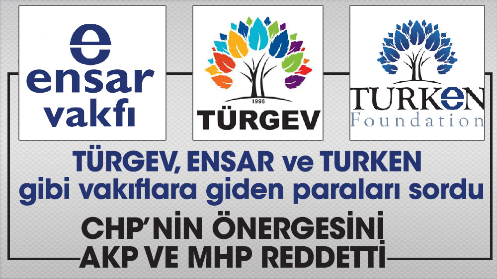 TÜRGEV, ENSAR ve TURKEN gibi vakıflara giden paraları sordu. CHP’nin önergesini AKP ve MHP reddetti