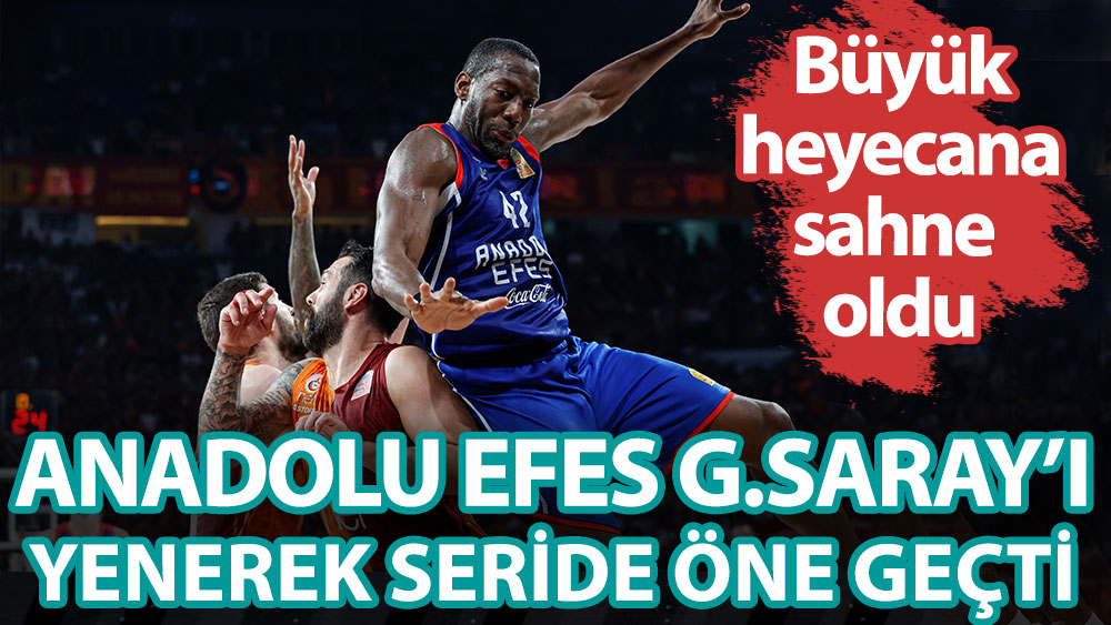 Anadolu Efes Galatasaray'ı yenerek seride öne geçti