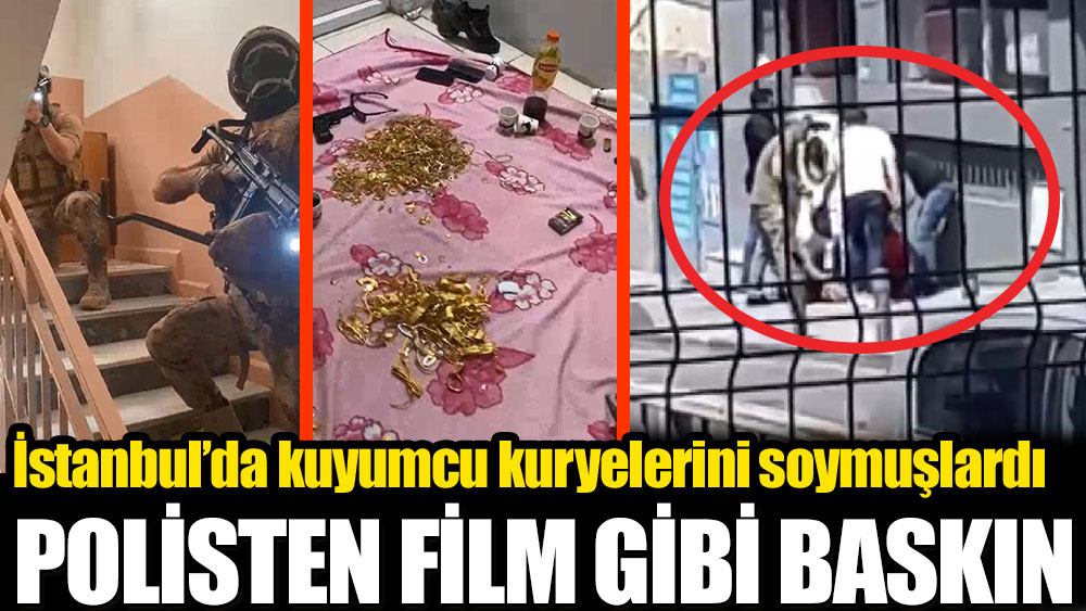 İstanbul'da kuyumcu kuryelerini soyanlara polisten nefes kesen baskın