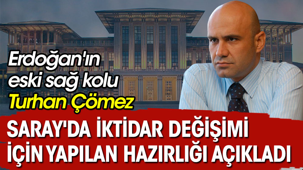 Erdoğan'ın eski sağ kolu Turhan Çömez Saray'da iktidar değişimi için yapılan hazırlığı açıkladı