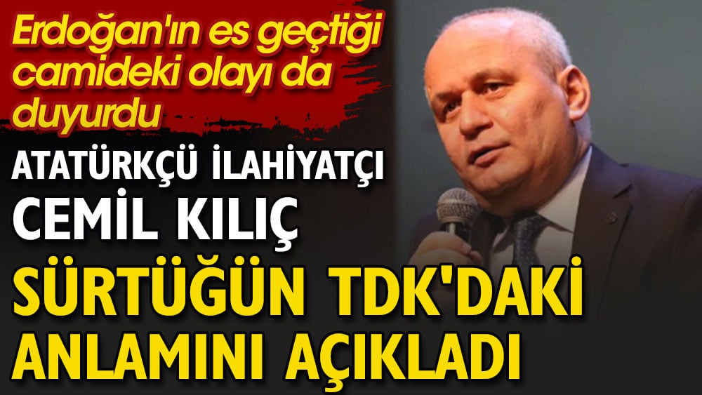 Atatürkçü İlahiyatçı Cemil Kılıç sürtüğün TDK'daki anlamını açıkladı. Erdoğan'ın es geçtiği camideki olayı da duyurdu
