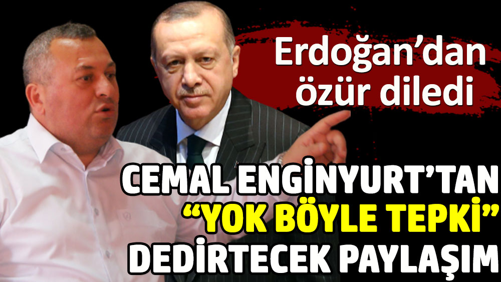 Cemal Enginyurt Erdoğan'dan özür diledi. Yok böyle tepki dedirtecek paylaşım