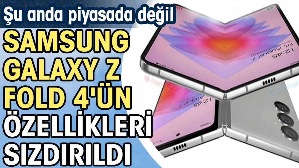 Samsung Galaxy Z Fold 4'ün özellikleri sızdırıldı: Şu anda piyasada değil
