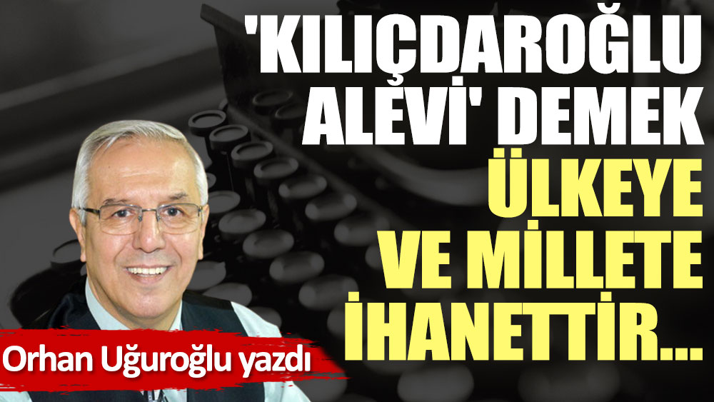 'Kılıçdaroğlu Alevi' demek ülkeye ve millete ihanettir…