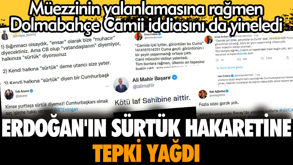 Erdoğan'ın sürtük hakaretine tepki yağdı. Müezzinin yalanlamasına rağmen Dolmabahçe Camii iddiasını da yineledi