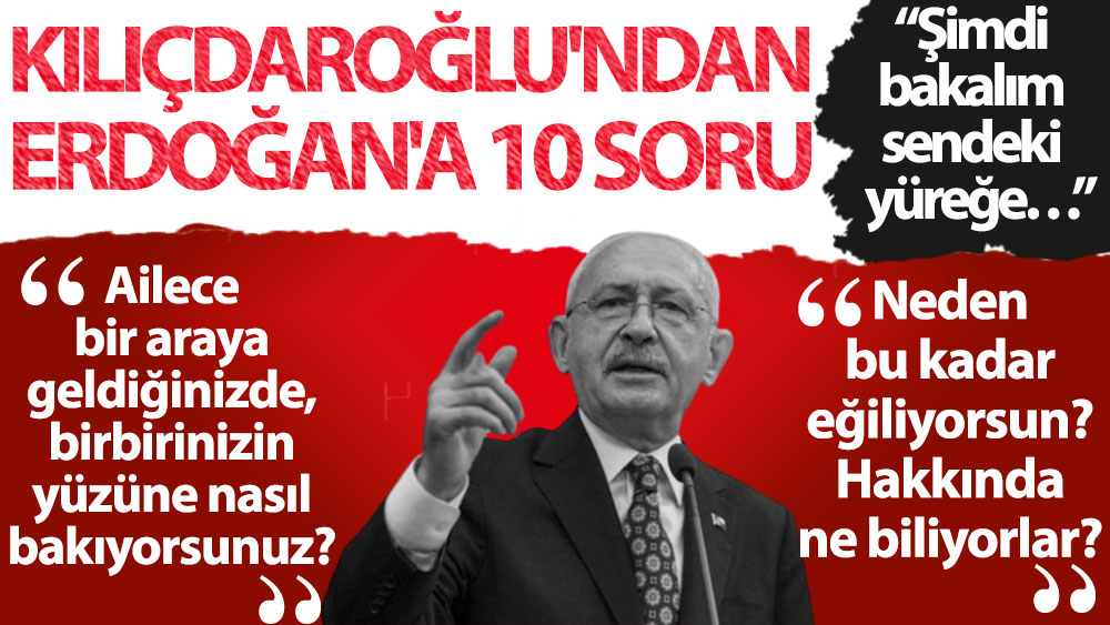 Son dakika... Kılıçdaroğlu'ndan Erdoğan'a 10 soru: Ailece bir araya geldiğinizde, birbirinizin yüzüne nasıl bakıyorsunuz?