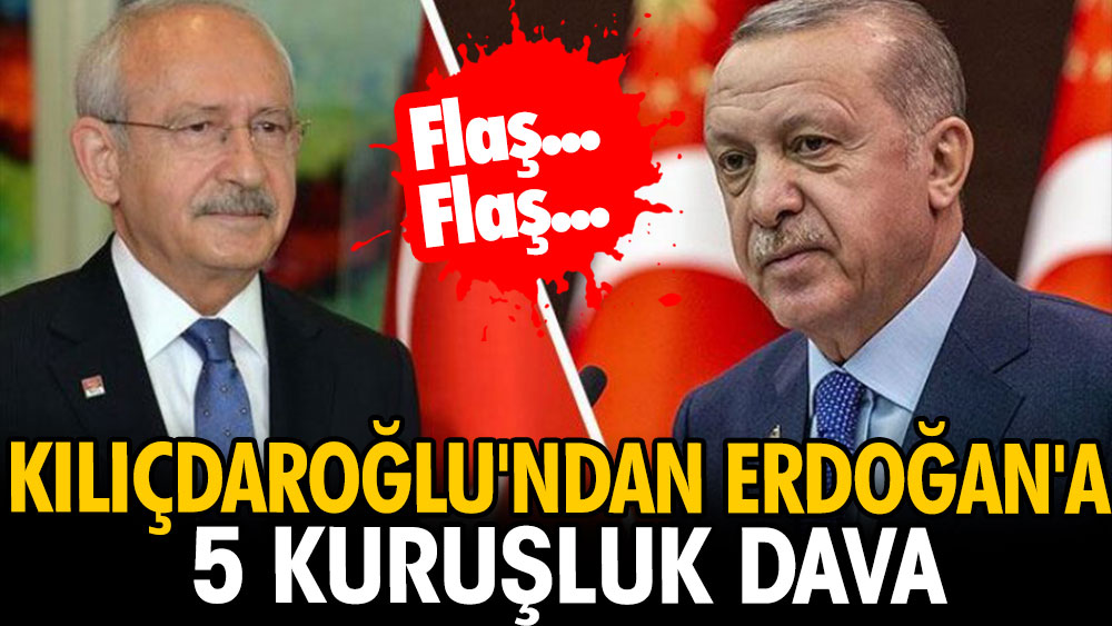 Flaş... Flaş... Kılıçdaroğlu'ndan Erdoğan'a 5 kuruşluk dava