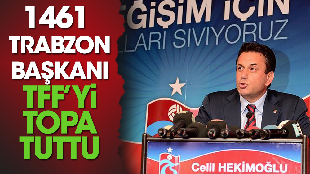 1461 Trabzon Başkanı Hekimoğlu TFF'yi adeta bombaladı