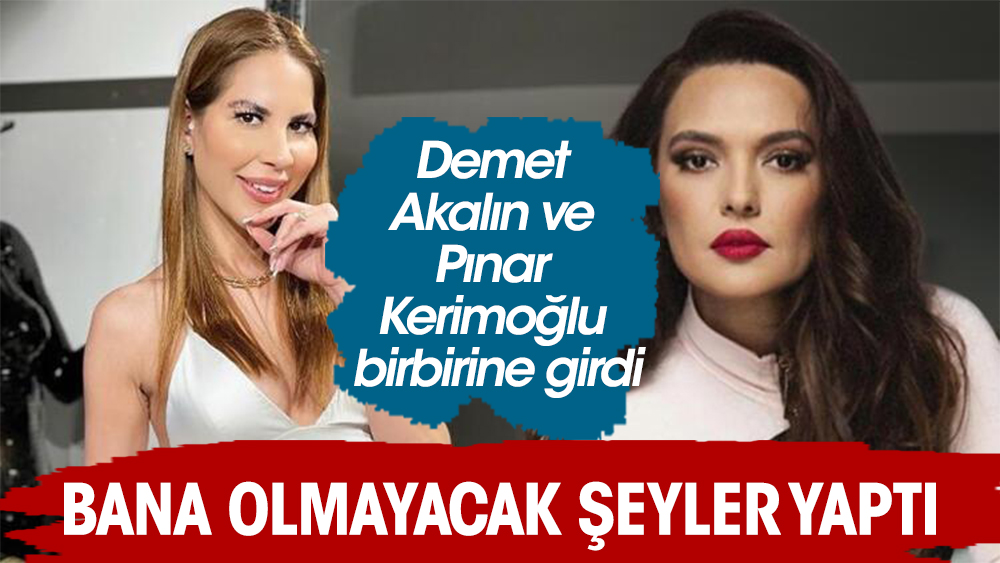 Eski dostlar Demet Akalın ve Pınar Kerimoğlu birbirine girdi! "Bana olmayacak şeyler yaptı"